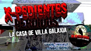 Casa EMBRUJADA de VILLA GALAXIA😨 XPEDIENTES PERDIDOS💀 [upl. by Atsirk946]