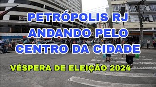 PETRÃ“POLIS RJ  VÃ‰SPERA DE ELEIÃ‡ÃƒO 2024  ANDANDO PELO CENTRO DA CIDADE [upl. by Icart]