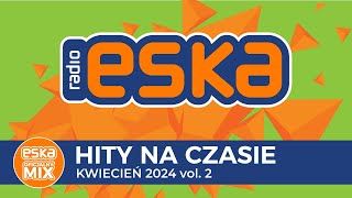 ESKA Hity na Czasie  Kwiecień 2024 vol 2– oficjalny mix Radia ESKA [upl. by Noed]