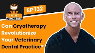 Ep 132  Can Cryotherapy Revolutionize Your Veterinary Dental Practice [upl. by Egwan522]