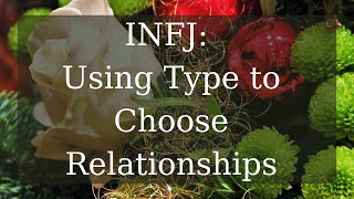 INFJ Using Type Knowledge in Choosing Relationships [upl. by Also]