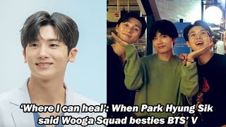 ‘Where I can heal’ When Park Hyung Sik said Wooga Squad besties BTS’ V [upl. by Rodge115]