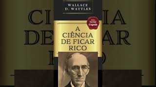 Resumo do Livro A CIÊNCIA DE FICAR RICO do autor Wallace D Wattles [upl. by Eiramit622]