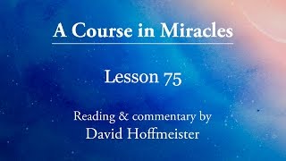 ACIM Lessons  75 quotThe light has comequot David Hoffmeister A Course In Miracles [upl. by Yeh]