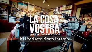 quotLa Cosa VostraquotMANUAL PARA INDECISOS El Producto Bruto Interno [upl. by Llarret]