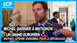 Michel Barnier à Matignon  quotUn grand européenquot réagit Mathieu Lefèvre Ensemble pour la République [upl. by Haelhsa229]