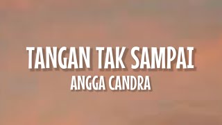 Angga Candra  Tangan Tak Sampai  Lirik Lagu [upl. by Aivlis818]