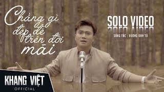 CHẲNG GÌ ĐẸP ĐẼ TRÊN ĐỜI MÃI  KHANG VIỆT  SOLO MUSIC VIDEO [upl. by Stern50]