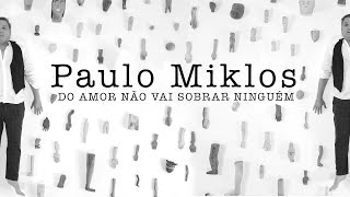 Paulo Miklos  Do Amor Não Vai Sobrar Ninguém [upl. by Wolcott]