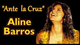 Hermoso Video Cristiano  ALINE BARROS  Ante la Cruz [upl. by Tehc]