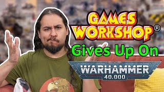 Games Workshop Gives Up On Warhammer 40k [upl. by Legnaleugim]