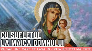 CU SUFLETUL LA MAICA DOMNULUI  Rugăciune care te lasă în grija Sfintei Măicuțe pentru ocrotire [upl. by Annovad581]