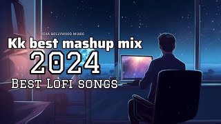 Kk best mashup mix 2024 best Lofi songs 2024 new mashup mix songs kk best mashup songs [upl. by Assenej487]