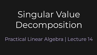 Singular Value Decomposition  Practical Linear Algebra Lecture 14 [upl. by Keryt58]