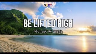 Be Lifted High  Michael W Smith Lyric Video [upl. by Fabio]