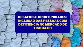 Desafios e oportunidades Inclusão das pessoas com deficiência no mercado de trabalho [upl. by Mirielle]