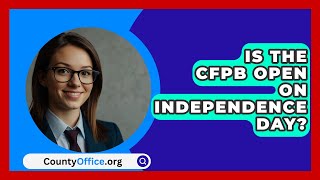 Is the CFPB Open on Independence Day  CountyOfficeorg [upl. by Berg]