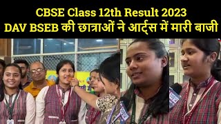 CBSE Class 12th Result 2023 Patna DAV BSEB की छात्राओं ने आर्ट्स में मारी बाजी [upl. by Amlez]