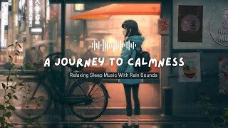 A Journey to Calmness  Relaxing Sleep Music With Rain Sounds [upl. by Gylys965]