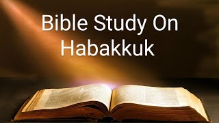 Bible Study On Habakkuk PT 5 [upl. by Ecnarual]