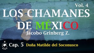 Cap 5 Doña Matilde del Soconusco  LOS CHAMANES DE MÉXICO Vol 4  Jacobo Grinberg Z  Chavenato [upl. by Loris]