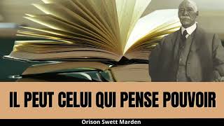 quot Il Peut Celui Qui Pense Pouvoir Par Orison Swett Marden quot  Votre volonté produit votre reussite [upl. by Sucramd]