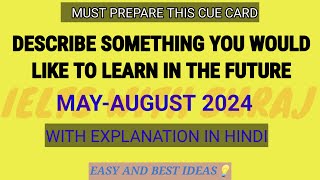 Describe something you would like to learn in the future Cue Card MAYAUGUST 2024  Easy Ideas [upl. by Potash658]