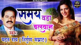 Super Hit Nirgun  समय बड़ा बलवान  Madan Rai  New Super Hit Bhojpuri Nirgun  SV Music 2018 [upl. by Sheffie293]