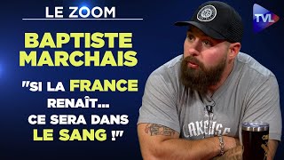 quotSi la France renaît… ce sera dans le sang quot  Zoom exclusif  Baptiste Marchais [upl. by Oakie]