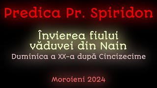 Predica Părintelui Spiridon  Învierea fiului văduvei din Nain  Moroieni 2024 [upl. by Chinua]