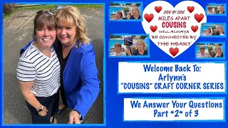 Arlynns quotCousinsquot Craft Corner  We Answer Your Questions  Part 2 of 3 [upl. by Orlosky]