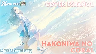 Hakoniwa No Coral【 Mattsterritory 】Cover Español [upl. by Akemhs]