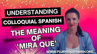 Understanding Colloquial Spanish The Meaning of Mira que advancedspanish [upl. by Anavlys]