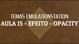 TEMAS EMULATIONSTATION  AULA 15  EFEITO  OPACITY [upl. by Atikam680]