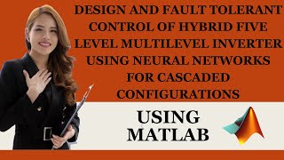 Design and Fault Tolerant Control of Hybrid Five Level Multilevel Inverter Using Neural Networks for [upl. by Neemsay]