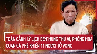 Điểm nóng 2012 Toàn cảnh lý lịch đen hung thủ vụ phóng hỏa quán cà phê khiến 11 người tử vong [upl. by Cavanagh]