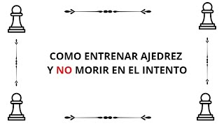 Cómo entrenar Ajedrez y no morir en el intento  Plan de entrenamiento [upl. by Aiuqet]