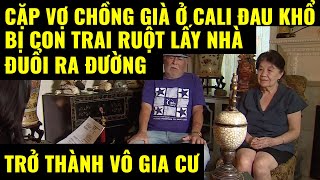 Cuộc sống ở Mỹ Cặp vợ chồng già ở Cali đau khổ vì bị con trai lấy nhàđuổi ra đường thành vô gia cư [upl. by Aicenet]