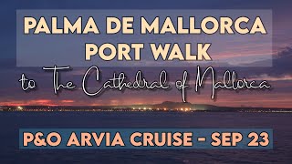 Palma De Mallorca Port Walk  To The Cathedral of Mallorca  PampO Arvia  Sep 2023 [upl. by Poul711]