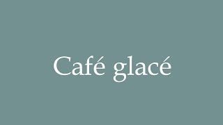 How to Pronounce Café Glacé Correctly in French [upl. by Nner]