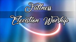 Fullness  Elevation Worship Lyric Video [upl. by Eletnahc]