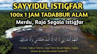 SAYYIDUL ISTIGFAR MERDU 100 KALI 1 JAM NONSTOP TADABBUR ALAM  Raja Segala Istigfar [upl. by Ninel]