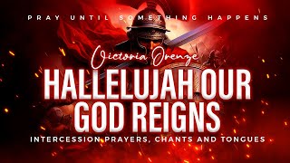 Hallelujah Our God Reigns Victoria Orenze Intercession Prayer Chant And Tongues [upl. by Bartel]