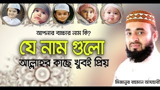 আল্লাহ কাছে যে নাম গুলো খুবই প্রিয়। যে নামগুলো আজ রাখে না । Mizanur rahman azhari [upl. by Irod]