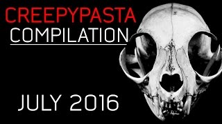 CREEPYPASTA COMPILATION JULY 2016 [upl. by Imeon]