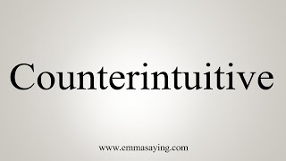 How To Say Counterintuitive [upl. by Ardnak]