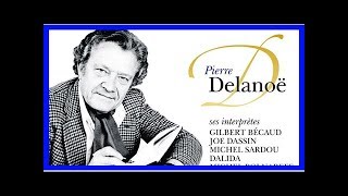 Pierre Delanoë les plus grands succès de lhomme aux 5000 chansons [upl. by Lissner]