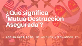 ¿Qué significa Mutua Destrucción Asegurada  Relaciones Internacionales [upl. by Ocirderf400]