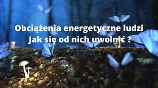 Obciążenia energetyczne ludzi jak się od nich uwolnić [upl. by Erdne719]