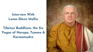 Interview With Lama Glenn Mullin  Tibetan Buddhism the Six Yogas of Naropa Tummo amp Karmamudra [upl. by Sitof]